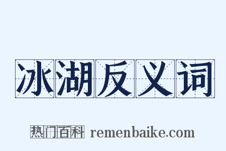 冰湖反义词是什么意思的图片